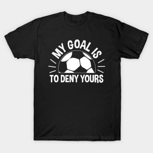 My Goal Is To Deny Yours Soccer - Soccer Goalie T-Shirt